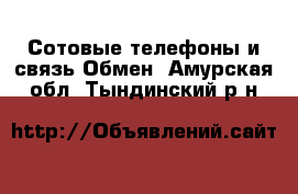 Сотовые телефоны и связь Обмен. Амурская обл.,Тындинский р-н